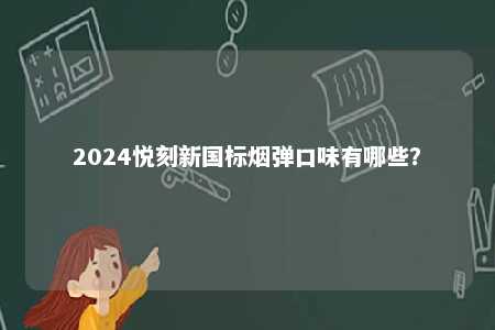 2024悦刻新国标烟弹口味有哪些？ 